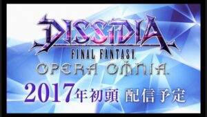 Dissidia Final Fantasy: Opera Omnia is Delayed to Early 2017