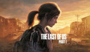 The Last of Us Part I Remake launches for PC in early 2023