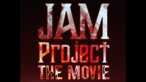 JAM Project THE MOVIE Documentary Premieres 2021